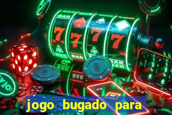 jogo bugado para ganhar dinheiro